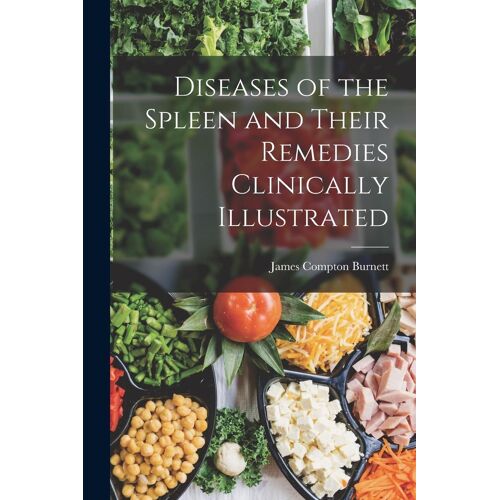 Diseases Of The Spleen And Their Remedies Clinically Illustrated