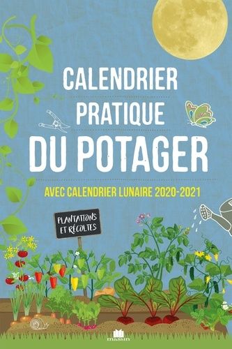 Calendrier Pratique Du Potager - Avec Calendrier Lunaire - Edition 2020-2021