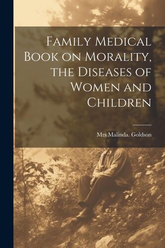 Family Medical Book On Morality, The Diseases Of Women And Children
