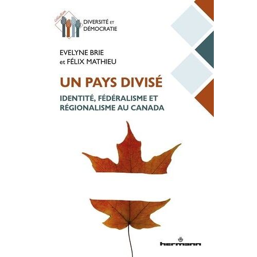Un Pays Divisé - Identité, Fédéralisme Et Régionalisme Au Canada