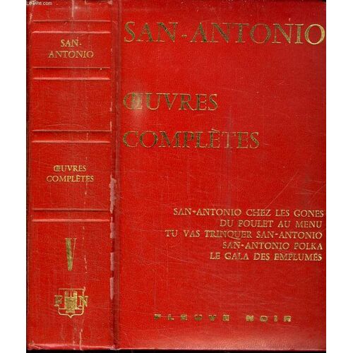 Oeuvres Completes De San Antonio. Tome 5. San Antonio Chez Les Gones. Du Poulet Au Menu. Tu Vas Trinquer San Antonio. San Antonio Polka. Le Gla Des Emplumes.