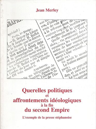 Querelles Politiques Et Affrontements Idéologiques À La Fin Du Second Empire. L'exemple De La Presse Stéphanoise.