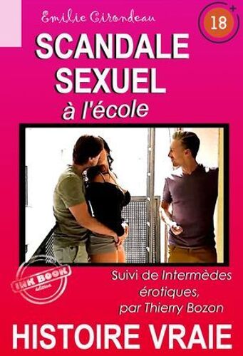 Scandale Sexuel À L'école ! Suivi De Intermèdes Érotiques [Histoire Vraie]
