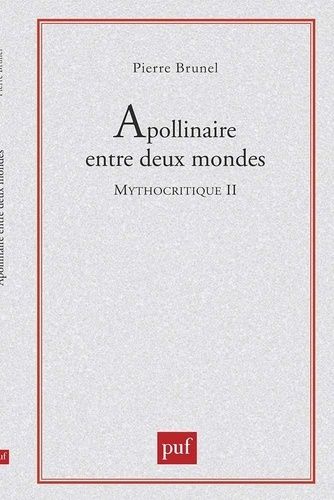 Mythocritique - Tome 2, Apollinaire Entre Deux Mondes