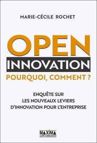 Open Innovation : Pourquoi, Comment ? - Enquête Sur Les Nouveaux Leviers D'innovation Pour L'entreprise