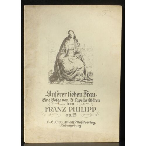 Franz Philipp Unserer Lieben Frau - Eine Folge Von A-Capella Chören Op 15 - Exemplaire Numéroté 36/100