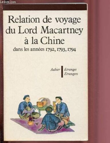 Relation De Voyage De Lord Macartney A La Chine Dans Les Annees 1792. 1793 Et 1794