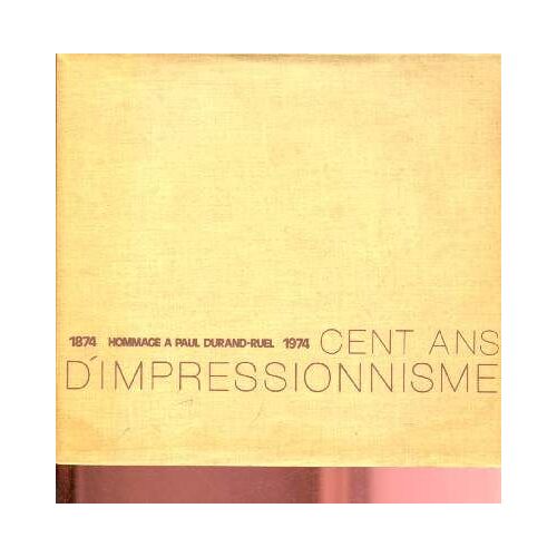 Catalogue D Exposition - 15 Janvier - 15 Mars 1974 - Durand-Ruel : Cent Ans D Impressionnisme 1874-1974 (Hommage A Paul Durand-Ruel)