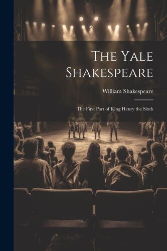 The Yale Shakespeare: The First Part Of King Henry The Sixth