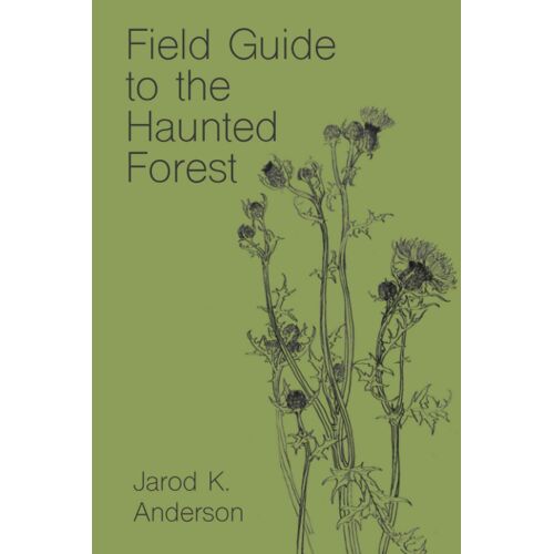 Field Guide To The Haunted Forest (Jarod K. Anderson Poetry)