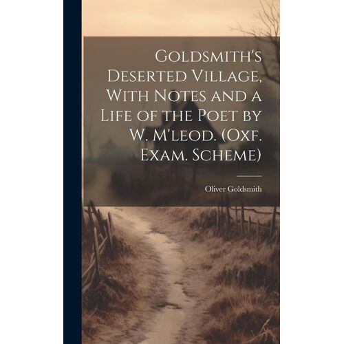 Goldsmith's Deserted Village, With Notes And A Life Of The Poet By W. M'leod. (Oxf. Exam. Scheme)