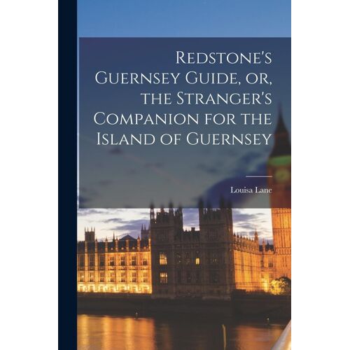 Redstone's Guernsey Guide, Or, The Stranger's Companion For The Island Of Guernsey