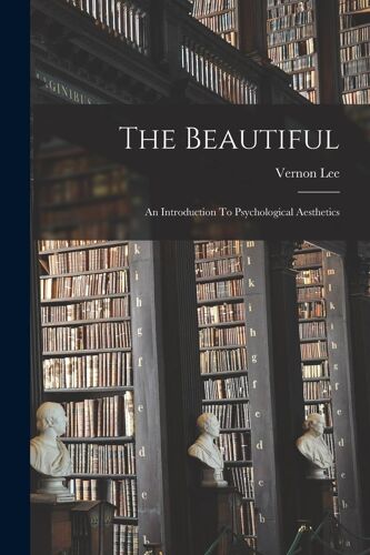 The Beautiful: An Introduction To Psychological Aesthetics