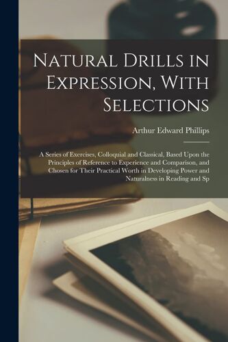 Natural Drills In Expression, With Selections; A Series Of Exercises, Colloquial And Classical, Based Upon The Principles Of Reference To Experience A