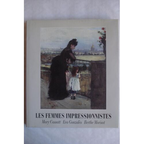 Les Femmes Impressionnistes - Marie Cassatt, Eva Gonzalès, Berthe Morisot