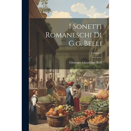 I Sonetti Romaneschi Di G.G. Belli; Volume 1