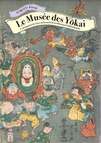 Le Musée Des Yokai - L'art Japonais Des Êtres Surnaturels De La Collection Yumoto Koichi