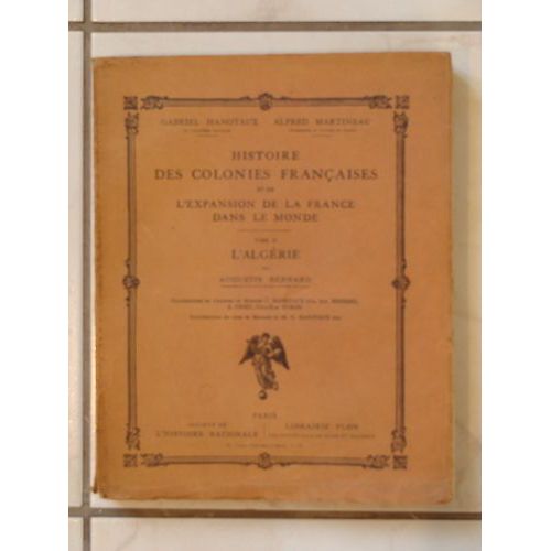 Histoire Des Colonies Françaises Et De L'expansion De La France Dans Le Monde ( Tome Ii / 2 ) : L'algérie