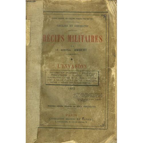 Recits Militaires. Tome I. L'invasion. 1870. Déclaration De Guerre.- Wissembourg.- Froeschviller.- Forbach.- Borny.- Gravelotte.- L'armée De Metz.- De Chalons À Sedan Par Beaumont.- ...