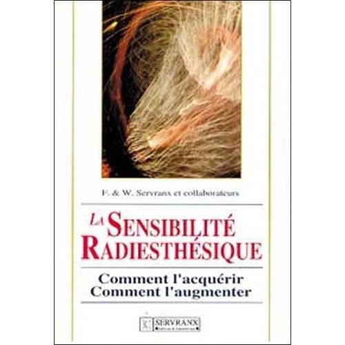 La Sensibilite Radiesthesique - Comment L'acquerir, Comment L'augmenter