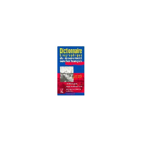 Dictionnaire Biographique Du Mouvement Ouvrier Français - Version Cdrom - 1789-1939
