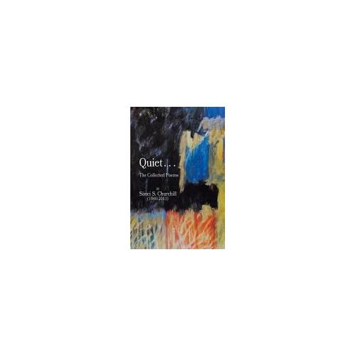 Quiet. . .The Collected Poems By Sauci S. Churchill (1940-2021)