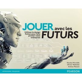 Jouer Avec Les Futurs - Utilisez Le Design Fiction Pour Faire Pivoter Votre Entreprise