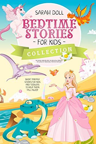 Bedtime Stories For Kids Collection The Magic Unicorn And The Beautiful Princess, The World Of Dinosaurs, Fantastic Dragon. Fantasy Stories For Children And Toddlers To Help Them Fall Asleep And Relax