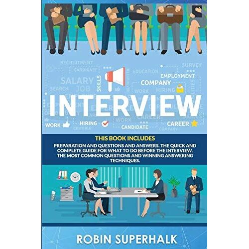 Interview: This Book Includes Preparation And Questions And Answers. The Quick And Complete Guide For What To Do Before The Inter