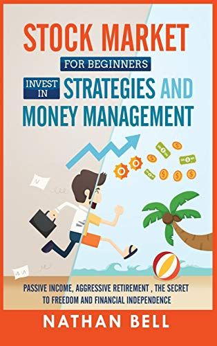 Stock Market For Beginners Invest In Strategies And Money Management: Passive Income, Aggressive Retirement, The Secret To Freedom And Financial Indep