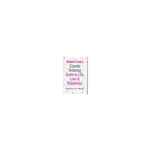 Debbie Frank's Cosmic Ordering Guide To Life, Love And Happiness