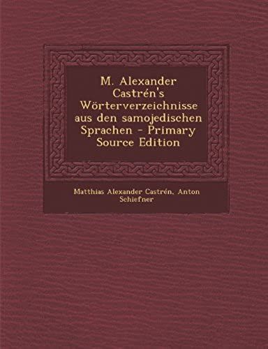 M. Alexander Castren's Worterverzeichnisse Aus Den Samojedischen Sprachen - Primary Source Edition