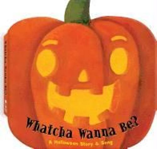 Whatcha Wanna Be?: A Halloween Story And Song