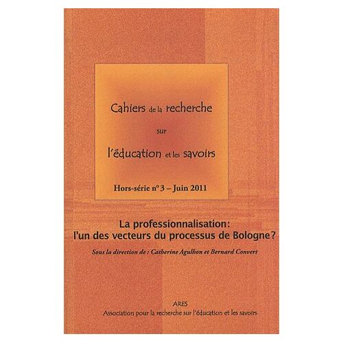 Cahiers De La Recherche Sur L'éducation Et Les Savoirs Hors Serie N°3, Juin - La Professionnalisation : L'un Des Vecteurs Du Processus De Bologne ?