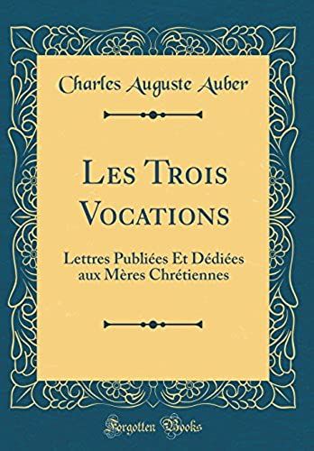 Les Trois Vocations: Lettres Publiees Et Dediees Aux Meres Chretiennes (Classic Reprint)