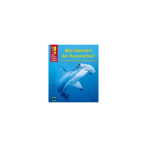 Was Kinder Wissen Wollen. Wie Hämmert Der Hammerhai?