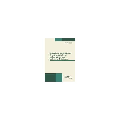 Modulationen Neuromuskulärer Bewegungsregulation Bei Laufbewegungen Unter Variierenden Bedingungen