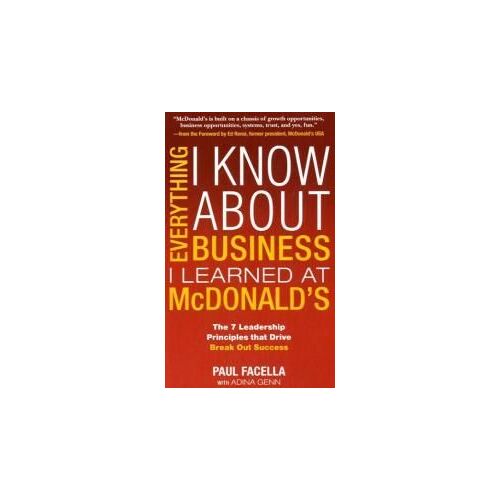 Everything I Know About Business I Learned At Mcdonald's : The 7 Leadership Principles That Drive Break-Out Success