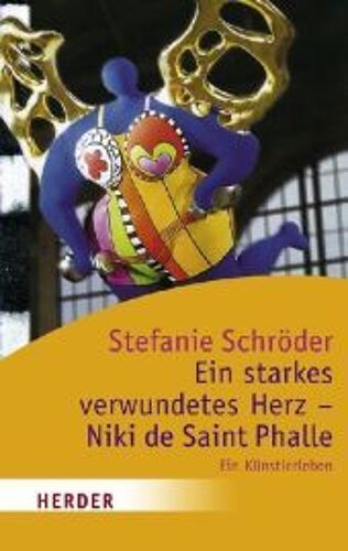 Ein Starkes, Verwundetes Herz. Niki De Saint Phalle