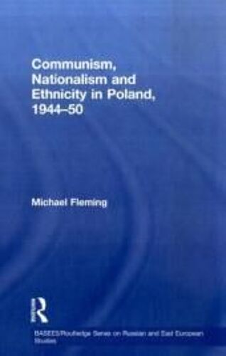 Communism, Nationalism And Ethnicity In Poland, 1944-1950