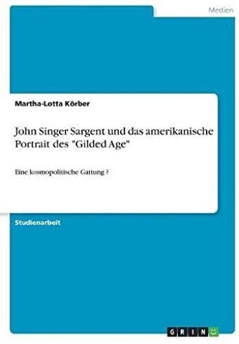 John Singer Sargent Und Das Amerikanische Portrait Des "Gilded Age":Eine Kosmopolitische Gattung ?