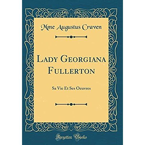 Lady Georgiana Fullerton: Sa Vie Et Ses Oeuvres (Classic Reprint)