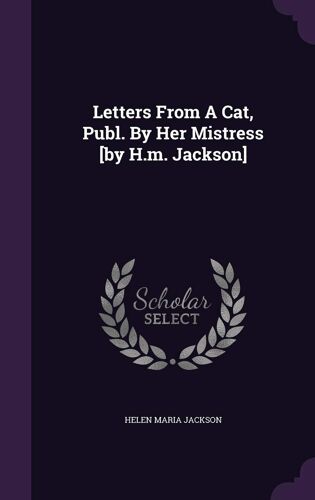 Letters From A Cat, Publ. By Her Mistress [By H.M. Jackson]