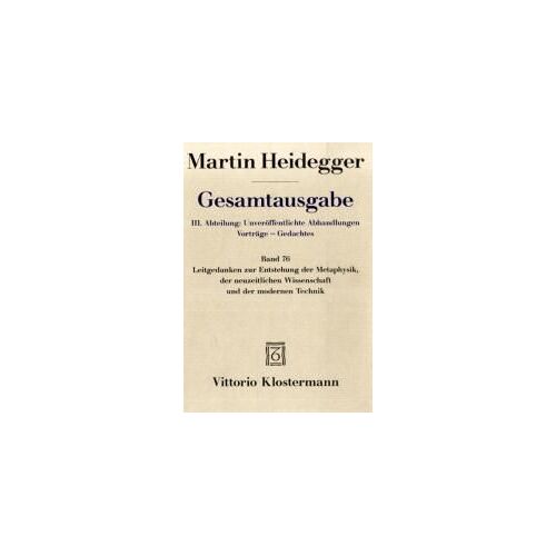 Gesamtausgabe 76. Leitgedanken Zur Entstehung Der Metaphysik, Der Neuzeitlichen Wissenschaft Und Der Modernen Technik