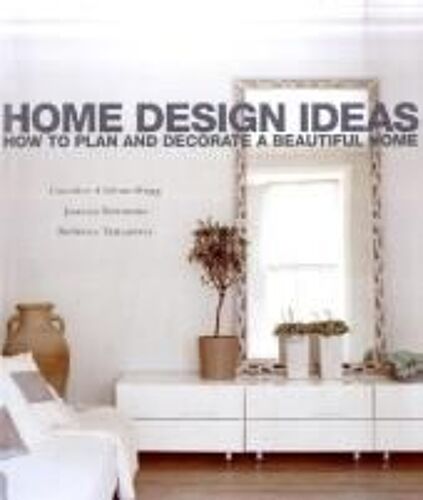 Home Design Ideas: How To Plan And Decorate A Beautiful Home. Caroline Clifton-Mogg, Joanna Simmons, Rebecca Tanqueray