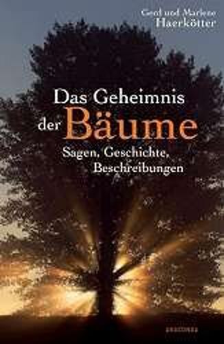 Das Geheimnis Der Bäume. Sagen, Geschichte, Beschreibungen