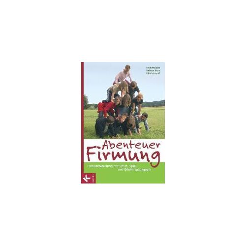 Abenteuer Firmung - Firmvorbereitung Mit Sport, Spiel Und Erlebnispädagogik