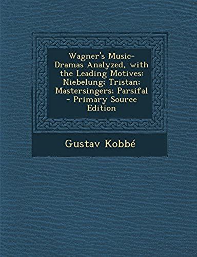 Wagner's Music-Dramas Analyzed, With The Leading Motives: Niebelung; Tristan; Mastersingers; Parsifal
