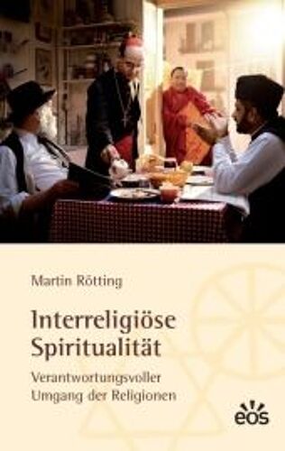 Interreligiöse Spiritualität - Verantwortungsbewusster Umgang Der Religionen