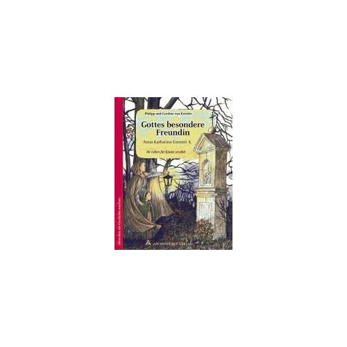 Anna Katharina Emmerick - Gottes Besondere Freundin